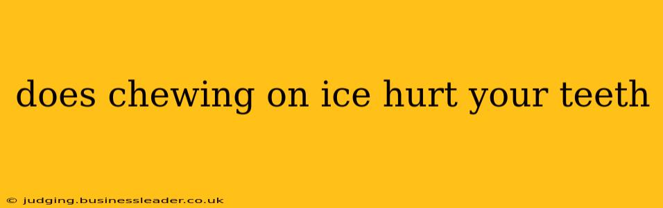 does chewing on ice hurt your teeth