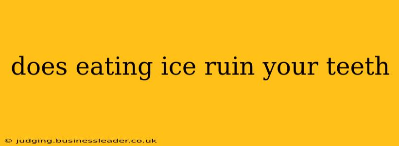does eating ice ruin your teeth