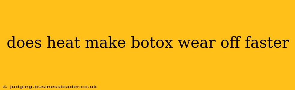 does heat make botox wear off faster