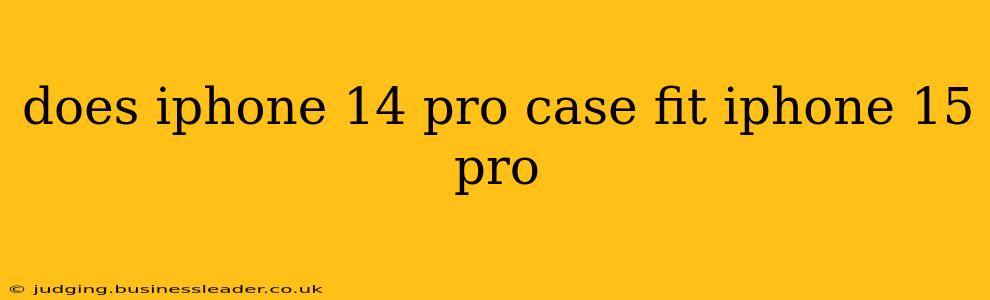 does iphone 14 pro case fit iphone 15 pro