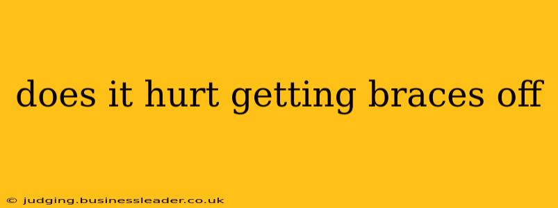 does it hurt getting braces off