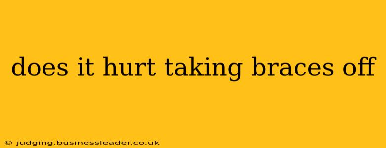 does it hurt taking braces off