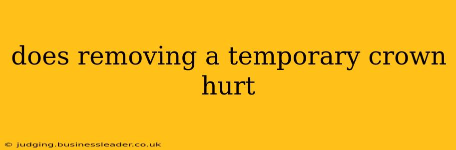 does removing a temporary crown hurt