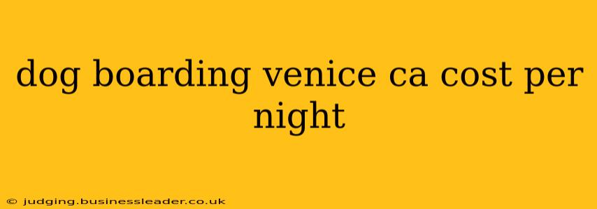 dog boarding venice ca cost per night