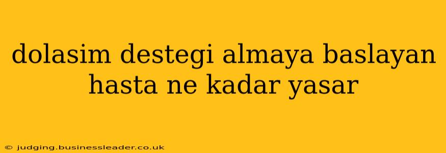 dolasim destegi almaya baslayan hasta ne kadar yasar