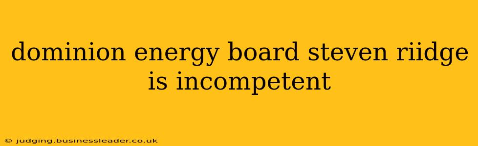 dominion energy board steven riidge is incompetent