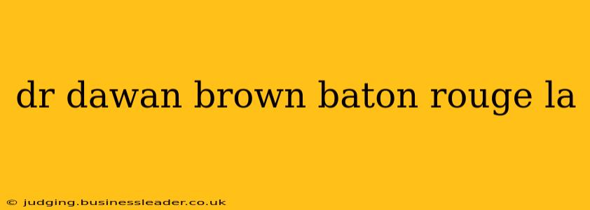 dr dawan brown baton rouge la