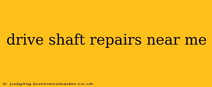 drive shaft repairs near me