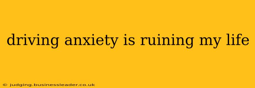 driving anxiety is ruining my life
