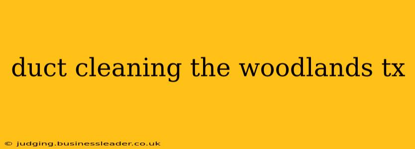 duct cleaning the woodlands tx