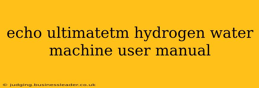 echo ultimatetm hydrogen water machine user manual