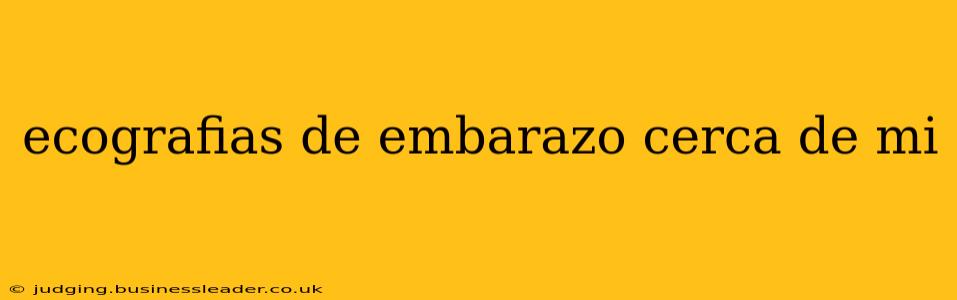 ecografias de embarazo cerca de mi