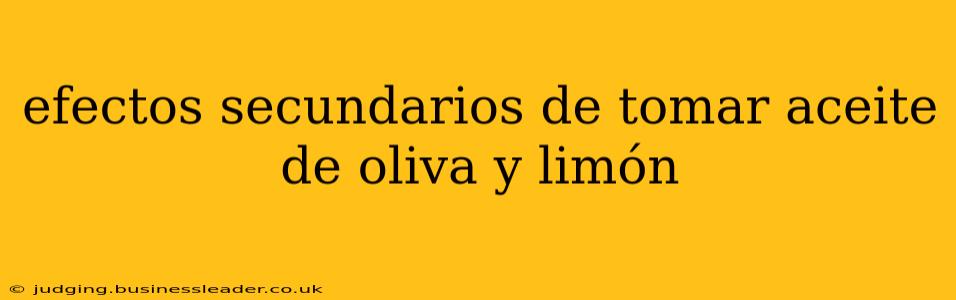 efectos secundarios de tomar aceite de oliva y limón