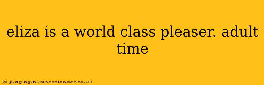 eliza is a world class pleaser. adult time eliza is a world class pleaser. adult time