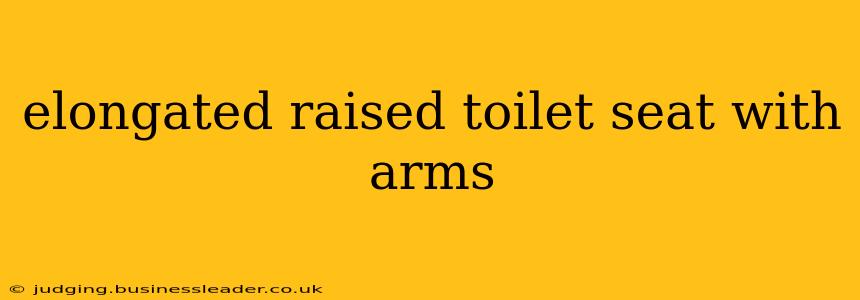 elongated raised toilet seat with arms