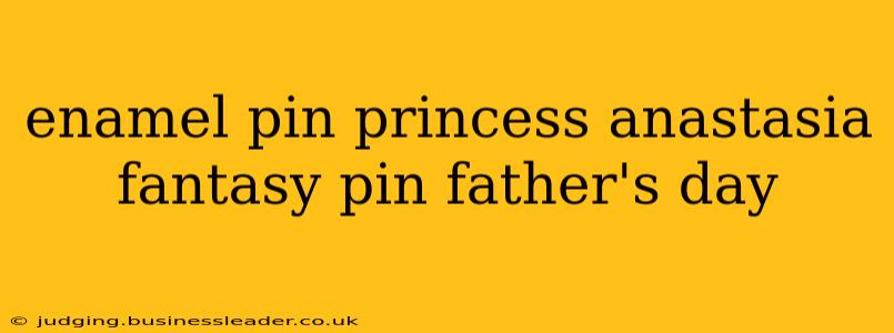 enamel pin princess anastasia fantasy pin father's day