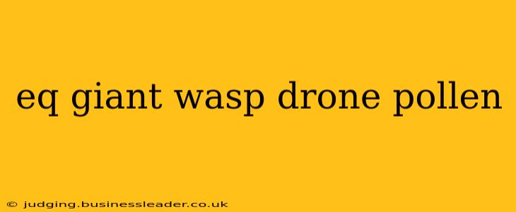 eq giant wasp drone pollen