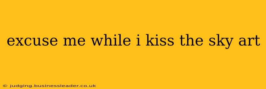 excuse me while i kiss the sky art