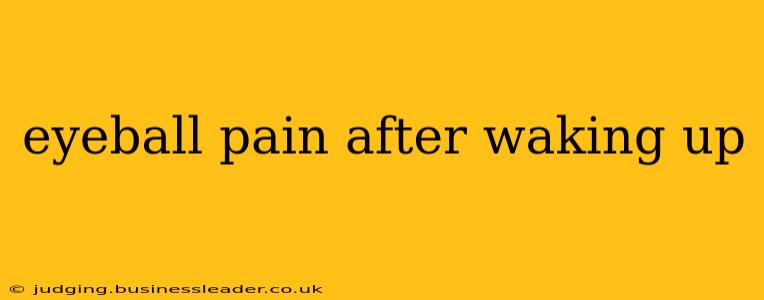 eyeball pain after waking up