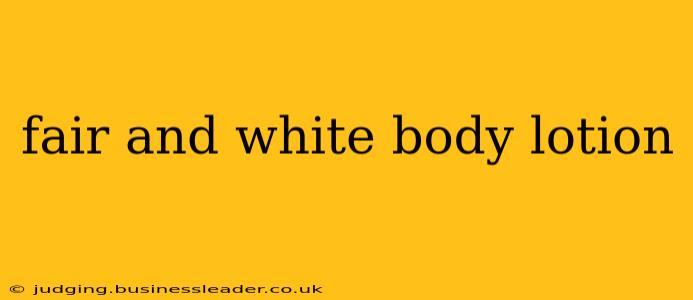 fair and white body lotion