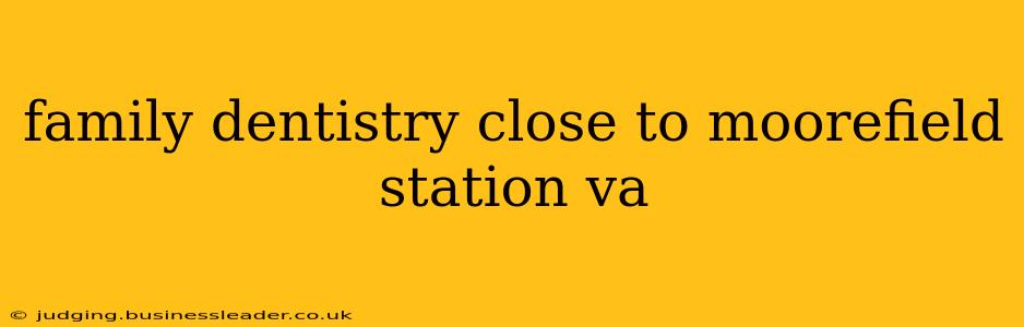 family dentistry close to moorefield station va