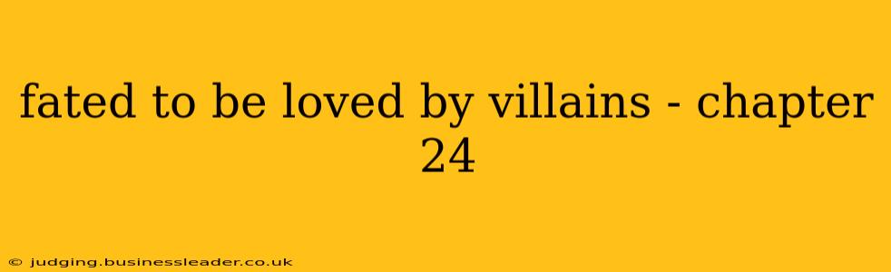 fated to be loved by villains - chapter 24