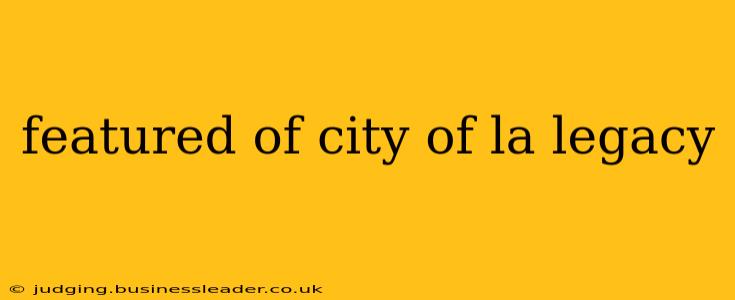 featured of city of la legacy