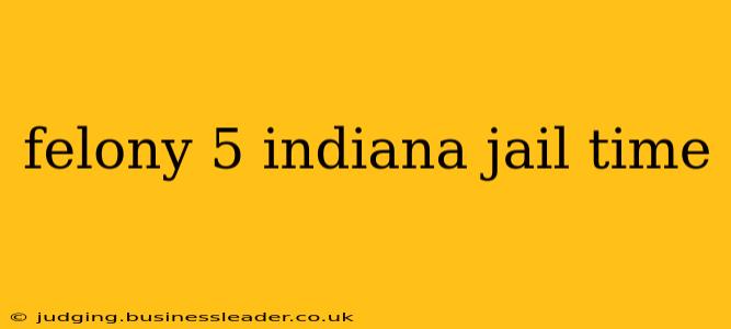 felony 5 indiana jail time