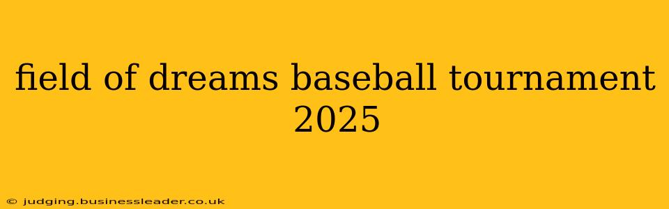 field of dreams baseball tournament 2025
