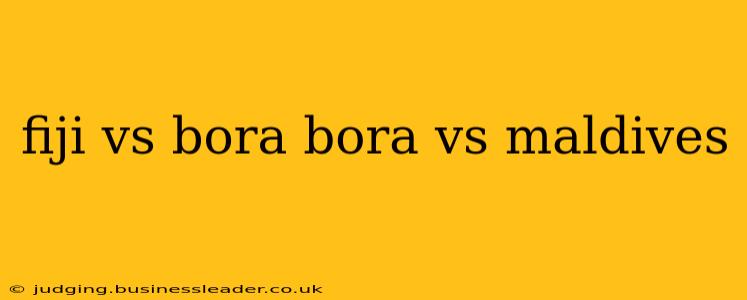 fiji vs bora bora vs maldives