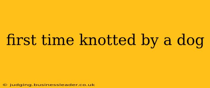 first time knotted by a dog
