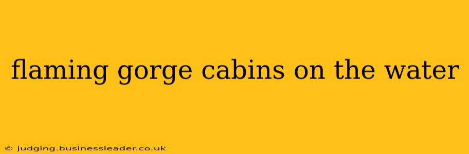 flaming gorge cabins on the water