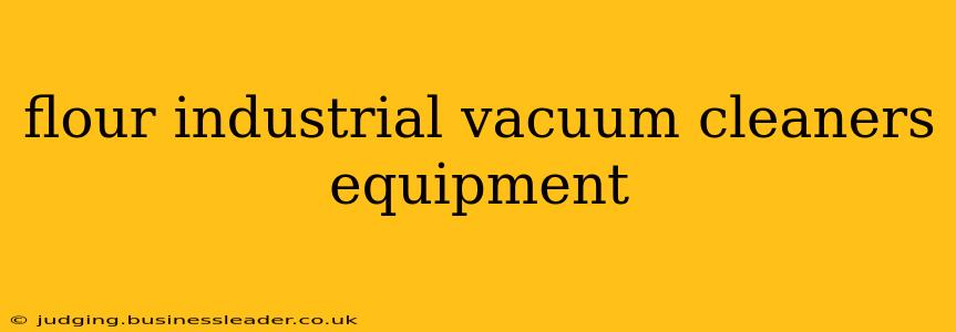 flour industrial vacuum cleaners equipment