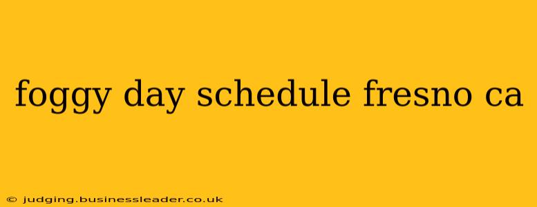 foggy day schedule fresno ca