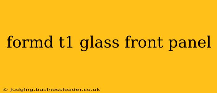 formd t1 glass front panel