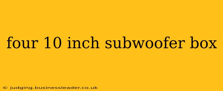 four 10 inch subwoofer box