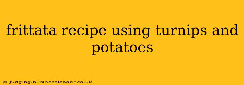 frittata recipe using turnips and potatoes
