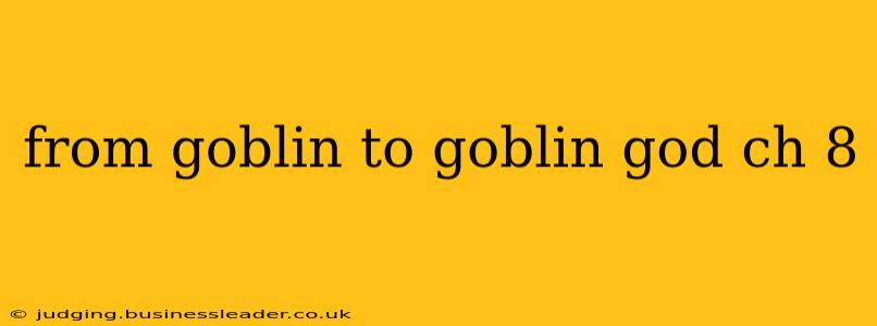 from goblin to goblin god ch 8