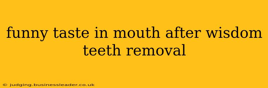 funny taste in mouth after wisdom teeth removal