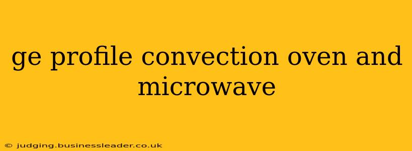 ge profile convection oven and microwave