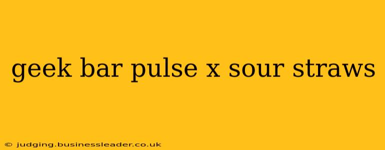 geek bar pulse x sour straws