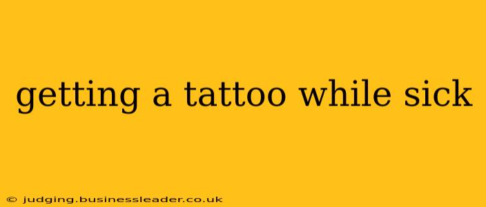 getting a tattoo while sick