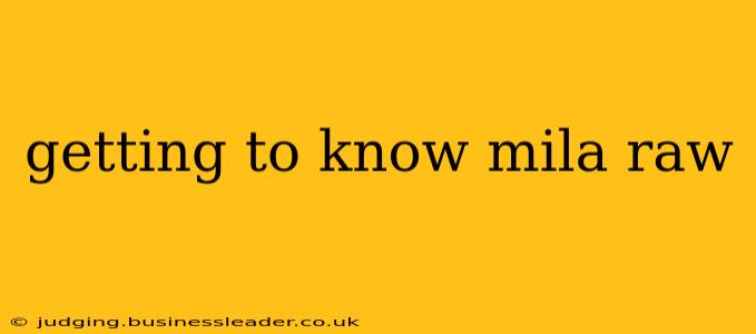 getting to know mila raw