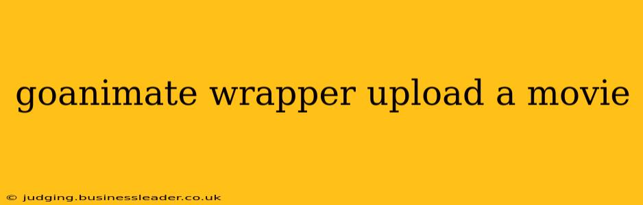 goanimate wrapper upload a movie