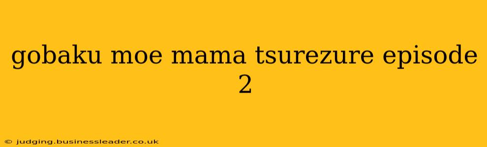 gobaku moe mama tsurezure episode 2