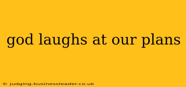 god laughs at our plans