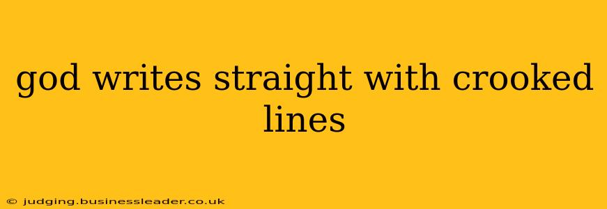 god writes straight with crooked lines