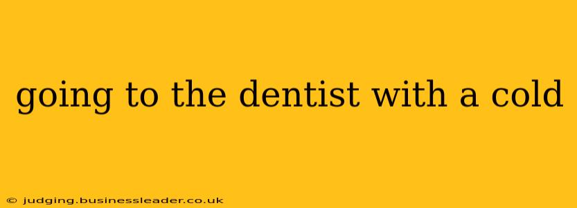 going to the dentist with a cold