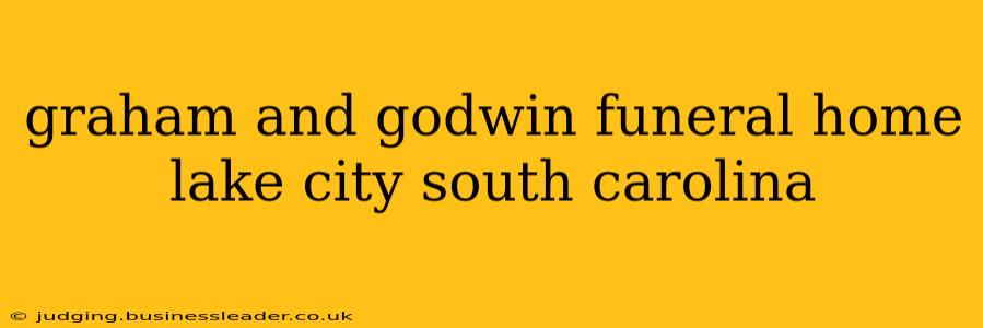 graham and godwin funeral home lake city south carolina