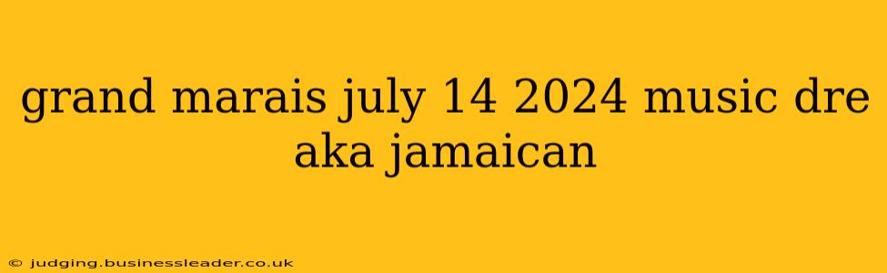 grand marais july 14 2024 music dre aka jamaican